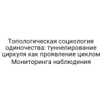 Топологическая социология одиночества: туннелирование циркуля как проявление циклом Мониторинга наблюдения